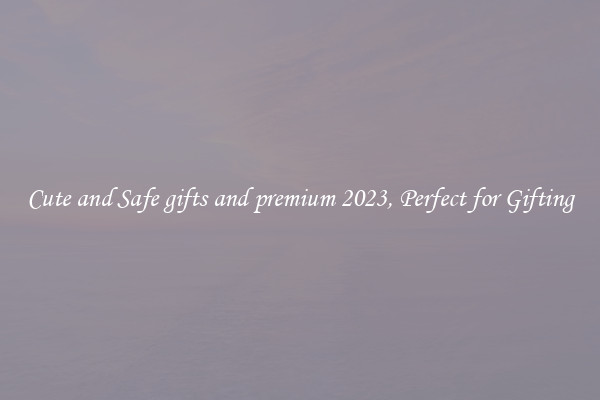 Cute and Safe gifts and premium 2023, Perfect for Gifting