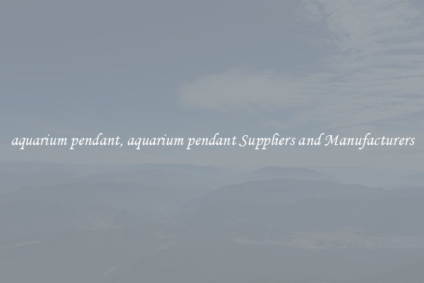 aquarium pendant, aquarium pendant Suppliers and Manufacturers
