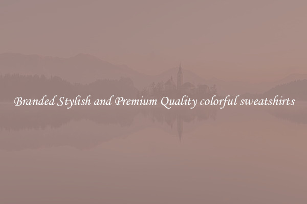 Branded Stylish and Premium Quality colorful sweatshirts