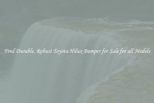 Find Durable, Robust Toyota Hilux Bumper for Sale for all Models