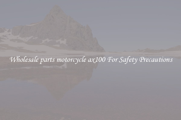 Wholesale parts motorcycle ax100 For Safety Precautions