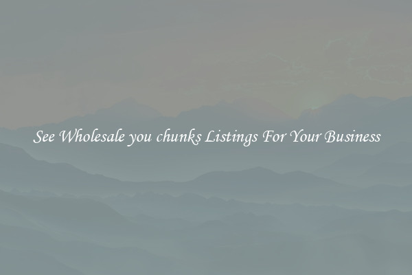 See Wholesale you chunks Listings For Your Business