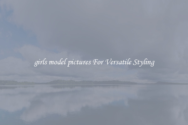 girls model pictures For Versatile Styling