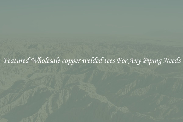 Featured Wholesale copper welded tees For Any Piping Needs