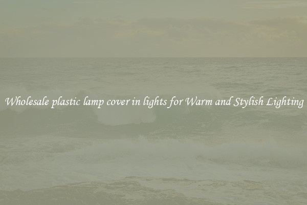 Wholesale plastic lamp cover in lights for Warm and Stylish Lighting