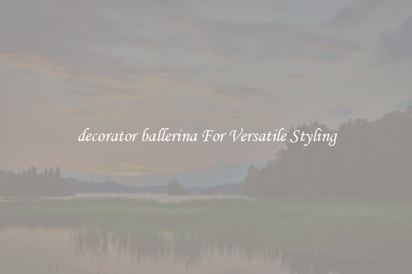 decorator ballerina For Versatile Styling