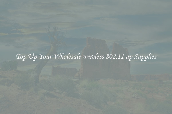 Top Up Your Wholesale wireless 802.11 ap Supplies