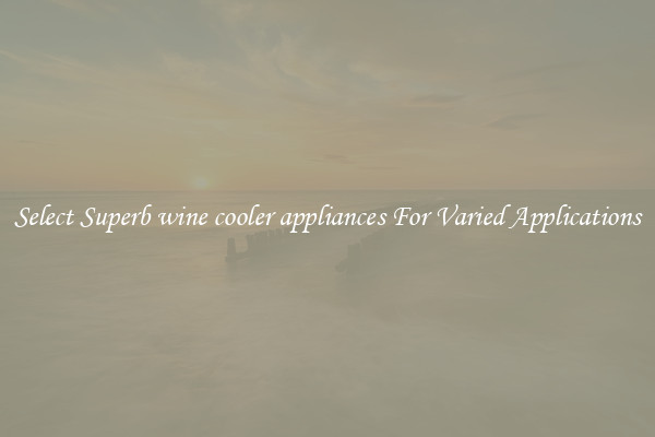 Select Superb wine cooler appliances For Varied Applications