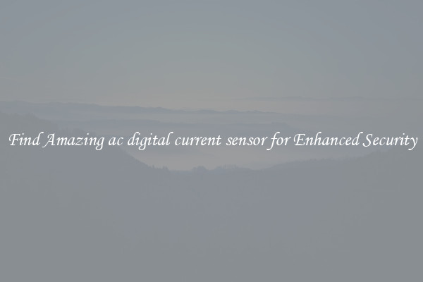 Find Amazing ac digital current sensor for Enhanced Security
