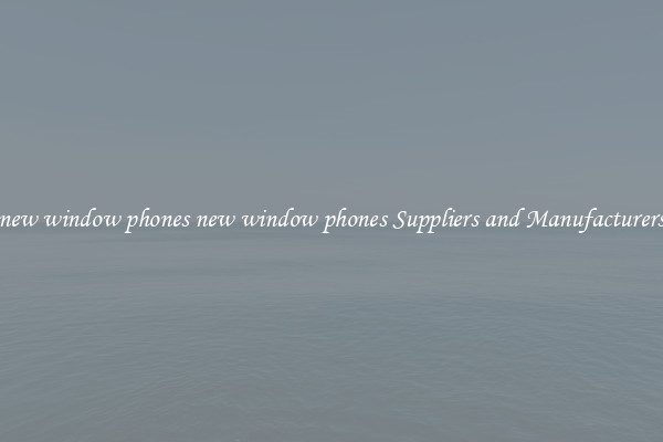 new window phones new window phones Suppliers and Manufacturers
