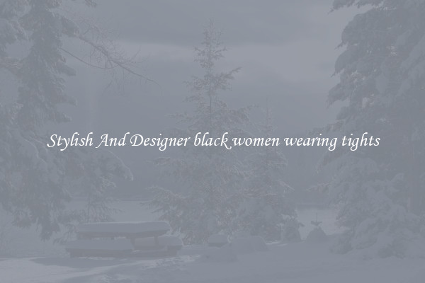 Stylish And Designer black women wearing tights