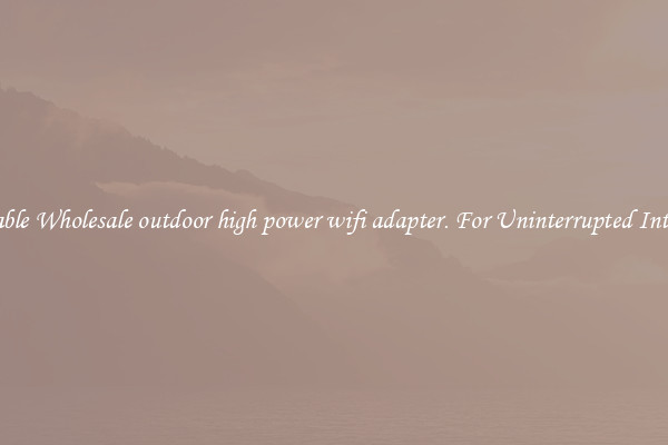 Reliable Wholesale outdoor high power wifi adapter. For Uninterrupted Internet
