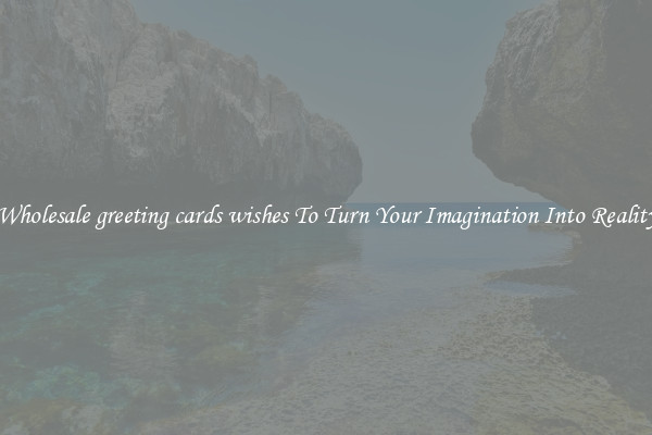 Wholesale greeting cards wishes To Turn Your Imagination Into Reality