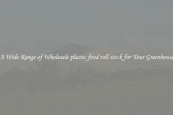 A Wide Range of Wholesale plastic food roll stock for Your Greenhouse