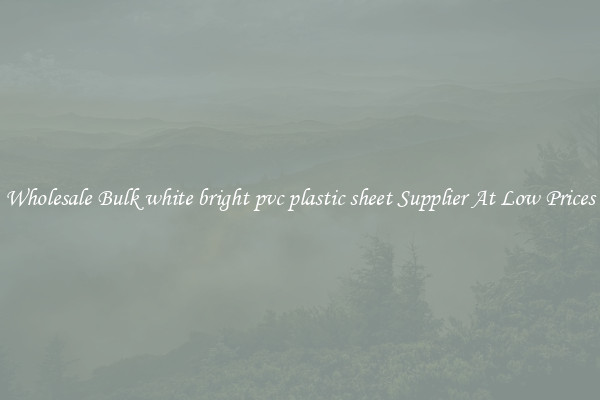 Wholesale Bulk white bright pvc plastic sheet Supplier At Low Prices