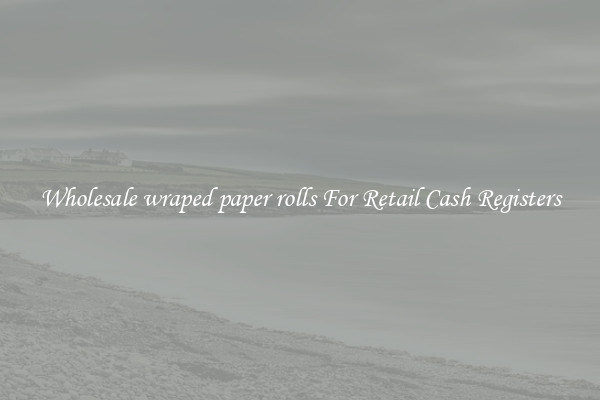 Wholesale wraped paper rolls For Retail Cash Registers