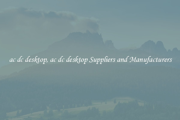 ac dc desktop, ac dc desktop Suppliers and Manufacturers