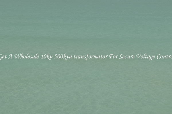 Get A Wholesale 10kv 500kva transformator For Secure Voltage Control