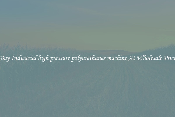 Buy Industrial high pressure polyurethanes machine At Wholesale Price