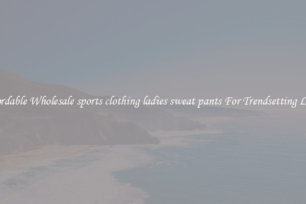 Affordable Wholesale sports clothing ladies sweat pants For Trendsetting Looks