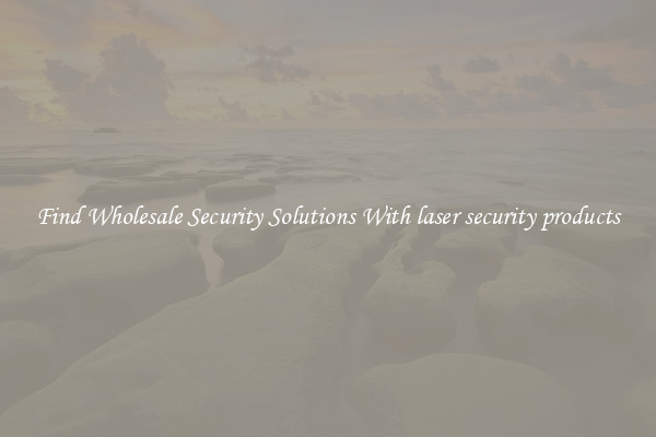 Find Wholesale Security Solutions With laser security products