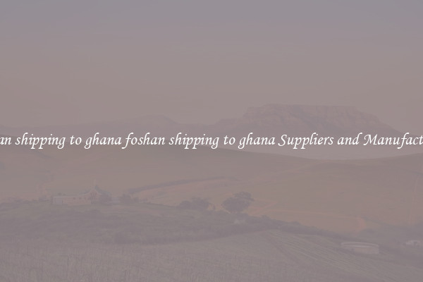 foshan shipping to ghana foshan shipping to ghana Suppliers and Manufacturers
