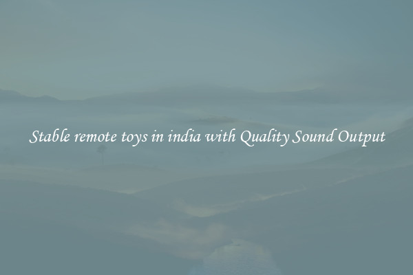 Stable remote toys in india with Quality Sound Output