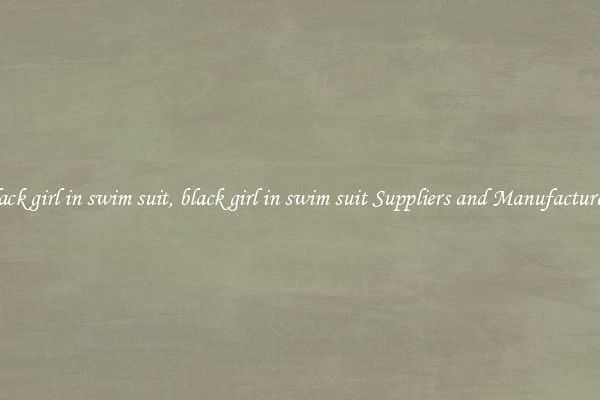 black girl in swim suit, black girl in swim suit Suppliers and Manufacturers