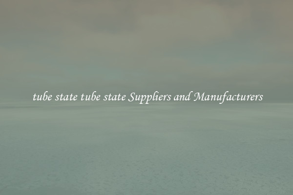 tube state tube state Suppliers and Manufacturers