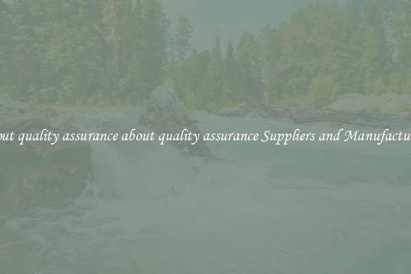 about quality assurance about quality assurance Suppliers and Manufacturers