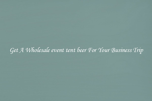 Get A Wholesale event tent beer For Your Business Trip