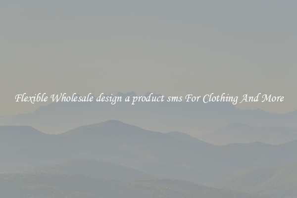 Flexible Wholesale design a product sms For Clothing And More