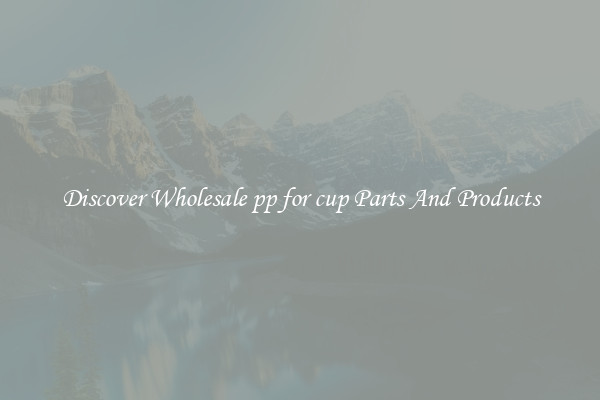 Discover Wholesale pp for cup Parts And Products