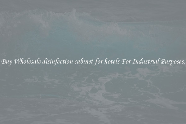 Buy Wholesale disinfection cabinet for hotels For Industrial Purposes.