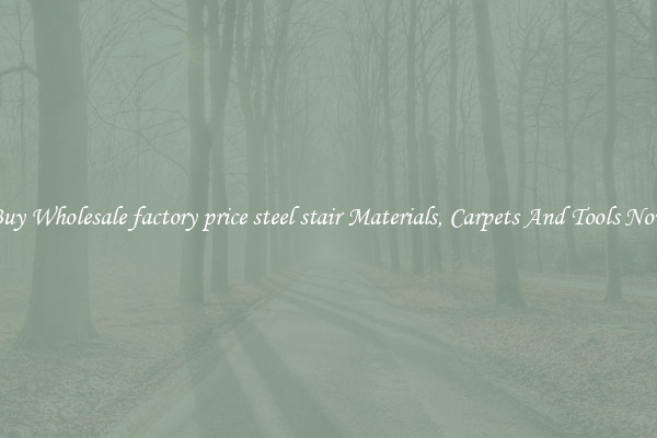 Buy Wholesale factory price steel stair Materials, Carpets And Tools Now