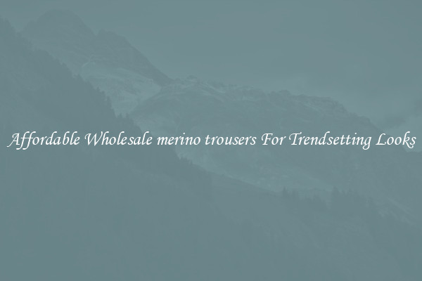 Affordable Wholesale merino trousers For Trendsetting Looks