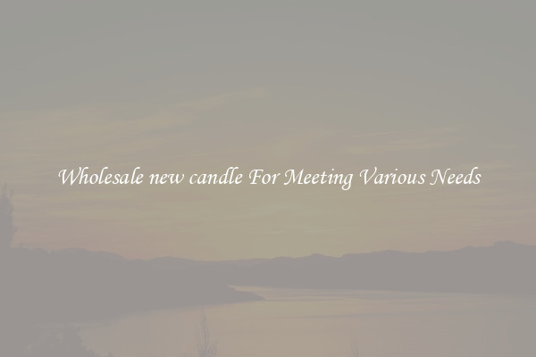 Wholesale new candle For Meeting Various Needs