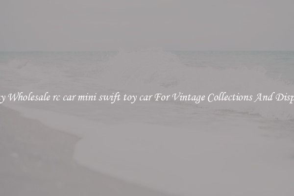 Buy Wholesale rc car mini swift toy car For Vintage Collections And Display
