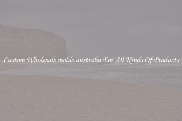 Custom Wholesale molds australia For All Kinds Of Products