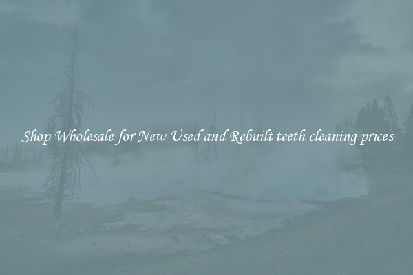 Shop Wholesale for New Used and Rebuilt teeth cleaning prices