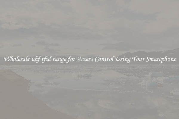 Wholesale uhf rfid range for Access Control Using Your Smartphone