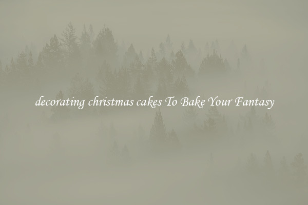 decorating christmas cakes To Bake Your Fantasy