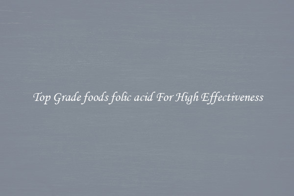 Top Grade foods folic acid For High Effectiveness