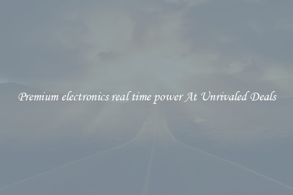Premium electronics real time power At Unrivaled Deals