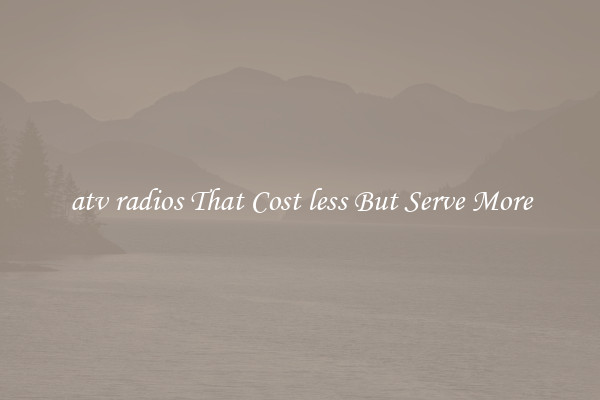 atv radios That Cost less But Serve More