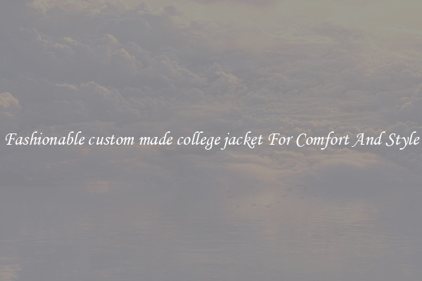 Fashionable custom made college jacket For Comfort And Style