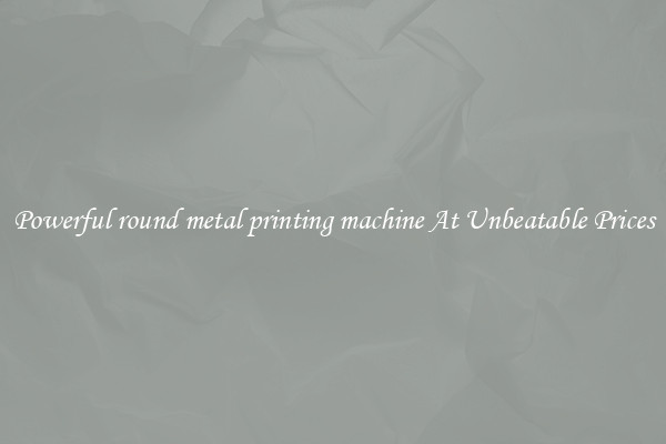 Powerful round metal printing machine At Unbeatable Prices