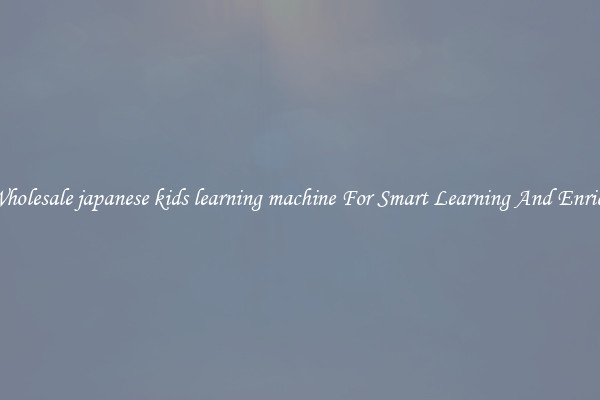 Buy Wholesale japanese kids learning machine For Smart Learning And Enrichment