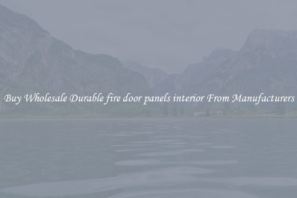 Buy Wholesale Durable fire door panels interior From Manufacturers