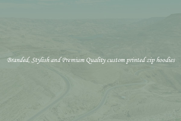 Branded, Stylish and Premium Quality custom printed zip hoodies